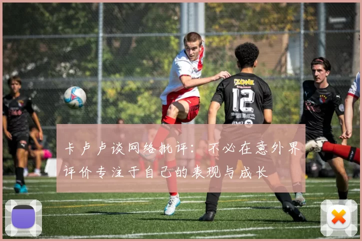 卡卢卢谈网络批评：不必在意外界评价专注于自己的表现与成长